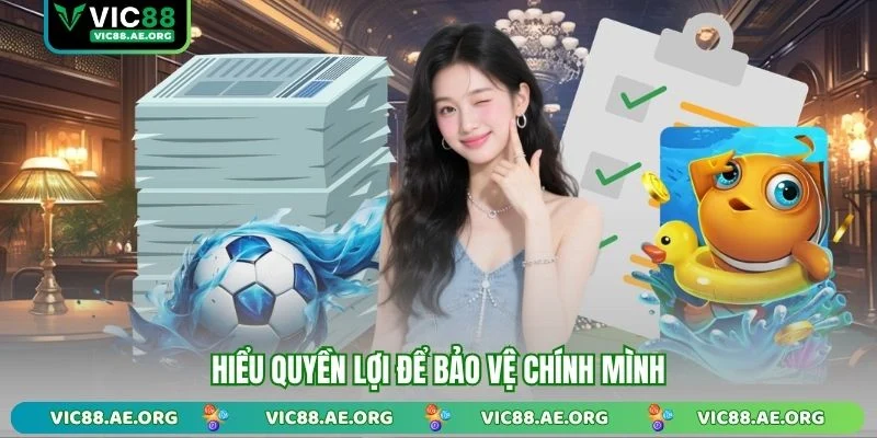 Hiểu quyền lợi để bảo vệ chính mình